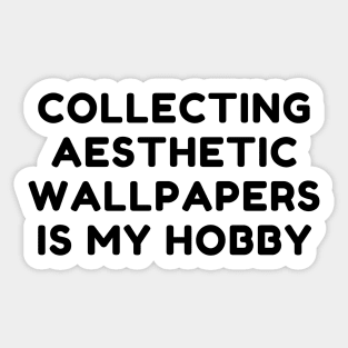 Collecting Aesthetic Wallpapers Is My Hobby Sticker